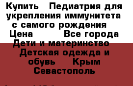 Купить : Педиатрия-для укрепления иммунитета(с самого рождения) › Цена ­ 100 - Все города Дети и материнство » Детская одежда и обувь   . Крым,Севастополь